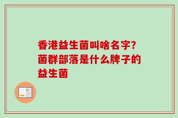 香港益生菌叫啥名字？菌群部落是什么牌子的益生菌
