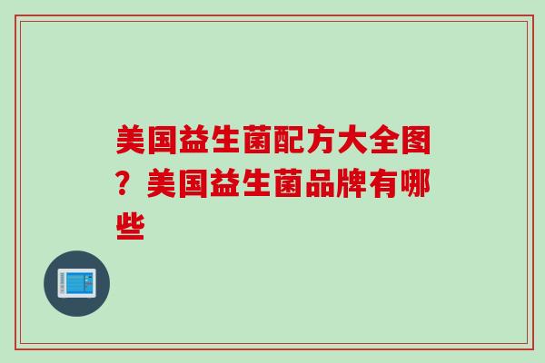 美国益生菌配方大全图？美国益生菌品牌有哪些