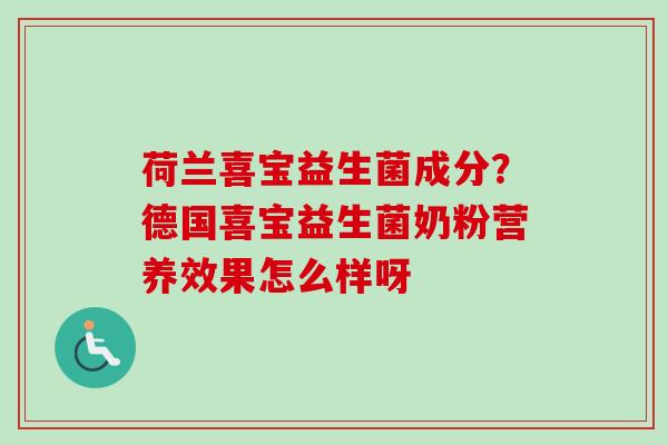 荷兰喜宝益生菌成分？德国喜宝益生菌奶粉营养效果怎么样呀