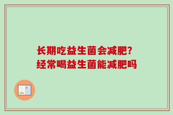 长期吃益生菌会？经常喝益生菌能吗