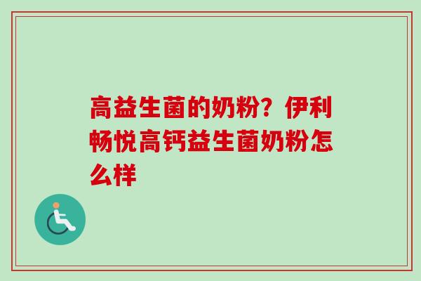 高益生菌的奶粉?伊利畅悦高钙益生菌奶粉怎么样 高益生菌的奶粉?伊利畅悦高钙益生菌奶粉怎么样