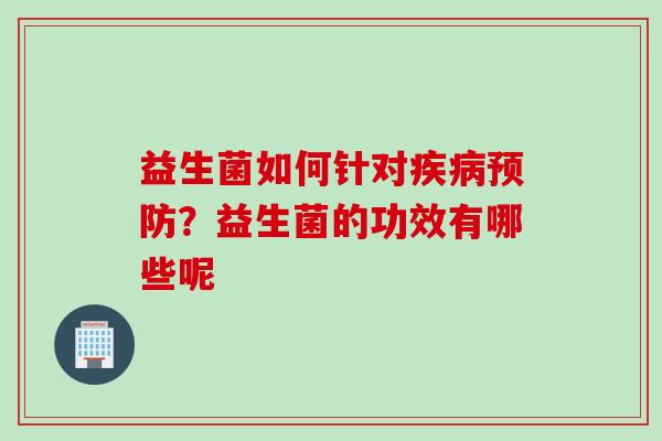 益生菌如何针对？益生菌的功效有哪些呢
