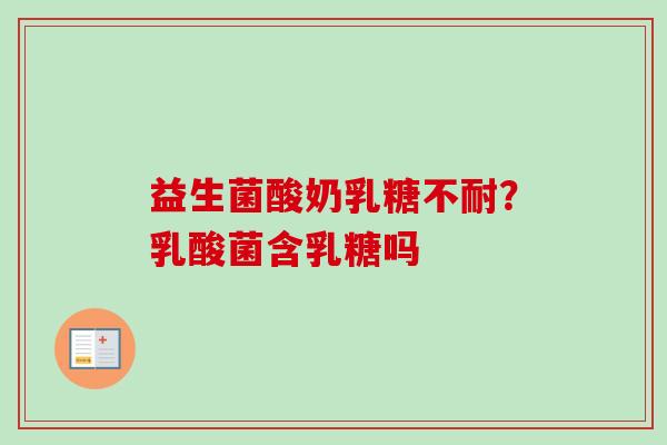 益生菌酸奶？乳酸菌含乳糖吗