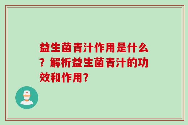 益生菌青汁作用是什么?解析益生菌青汁的功效和作用? 益生菌青汁作用是什么?解析益生菌青汁的功效和作用?