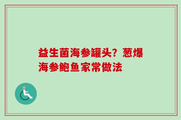 益生菌海参罐头?葱爆海参鲍鱼家常做法 益生菌海参罐头?葱爆海参鲍鱼家常做法