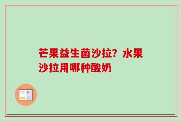 芒果益生菌沙拉?水果沙拉用哪种酸奶 芒果益生菌沙拉?水果沙拉用哪种酸奶