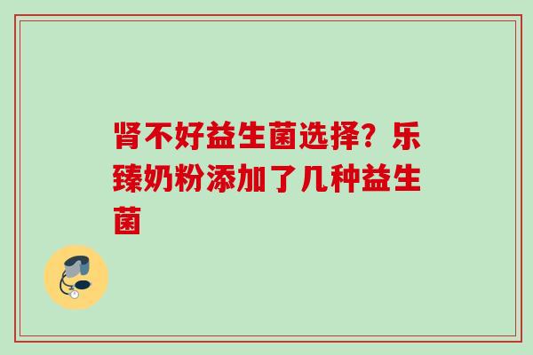 不好益生菌选择？乐臻奶粉添加了几种益生菌