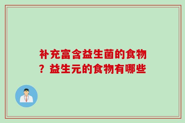 补充富含益生菌的食物?益生元的食物有哪些 补充富含益生菌的食物?益生元的食物有哪些