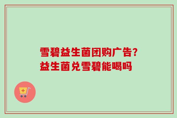 雪碧益生菌团购广告？益生菌兑雪碧能喝吗