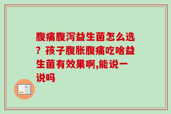 益生菌怎么选？孩子吃啥益生菌有效果啊,能说一说吗