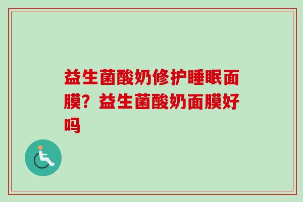 益生菌酸奶修护面膜?益生菌酸奶面膜好吗 益生菌酸奶修护面膜?益生菌酸奶面膜好吗