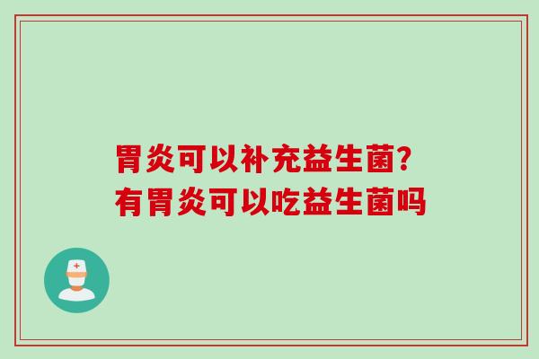 可以补充益生菌?有可以吃益生菌吗 可以补充益生菌?有可以吃益生菌吗
