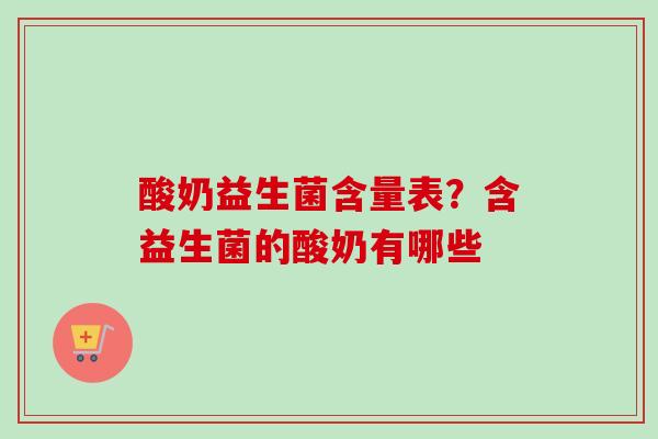 酸奶益生菌含量表?含益生菌的酸奶有哪些 酸奶益生菌含量表?含益生菌的酸奶有哪些