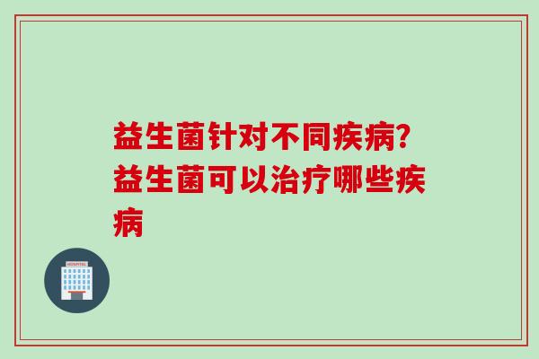 益生菌针对不同？益生菌可以哪些