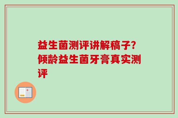 益生菌测评讲解稿子?倾龄益生菌牙膏真实测评 益生菌测评讲解稿子?倾龄益生菌牙膏真实测评