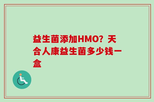 益生菌添加HMO?天合人康益生菌多少钱一盒 益生菌添加HMO?天合人康益生菌多少钱一盒