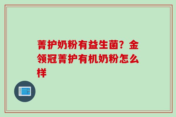 菁护奶粉有益生菌?金领冠菁护有机奶粉怎么样 菁护奶粉有益生菌?金领冠菁护有机奶粉怎么样
