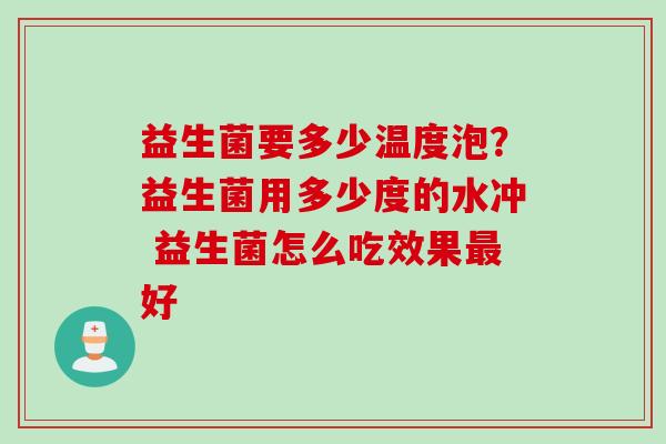 益生菌要多少温度泡?益生菌用多少度的水冲 益生菌怎么吃效果好 益生菌要多少温度泡?益生菌用多少度的水冲 益生菌怎么吃效果好