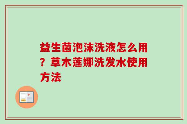 益生菌泡沫洗液怎么用？草木莲娜洗发水使用方法