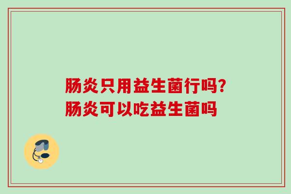 只用益生菌行吗？可以吃益生菌吗