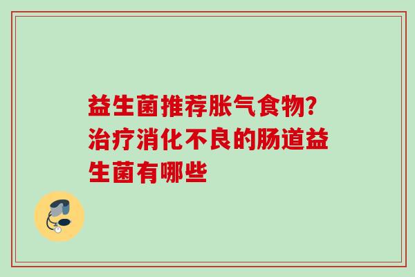 益生菌推荐食物？的肠道益生菌有哪些