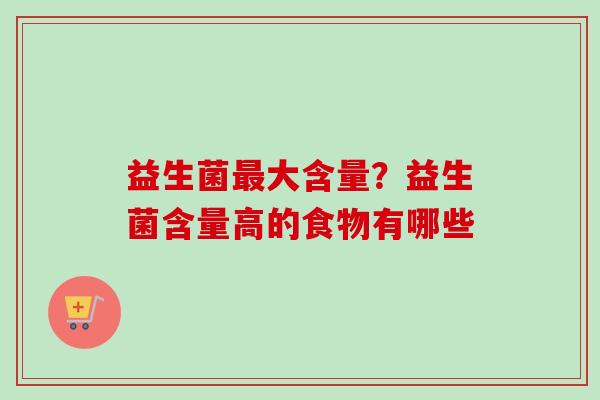 益生菌大含量?益生菌含量高的食物有哪些 益生菌大含量?益生菌含量高的食物有哪些