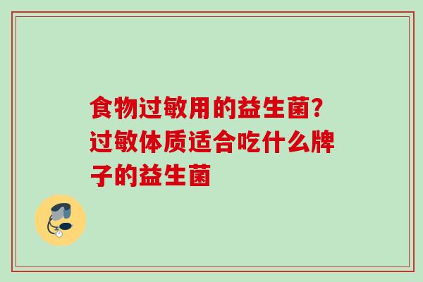 食物用的益生菌?体质适合吃什么牌子的益生菌 食物用的益生菌?体质适合吃什么牌子的益生菌