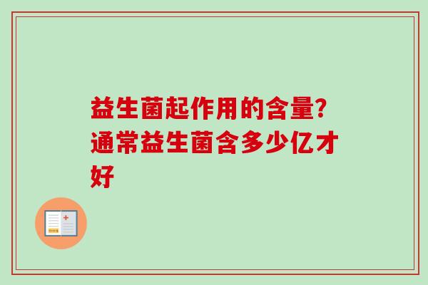 益生菌起作用的含量?通常益生菌含多少亿才好 益生菌起作用的含量?通常益生菌含多少亿才好