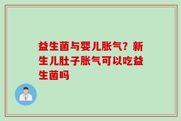 益生菌与婴儿？新生儿肚子可以吃益生菌吗