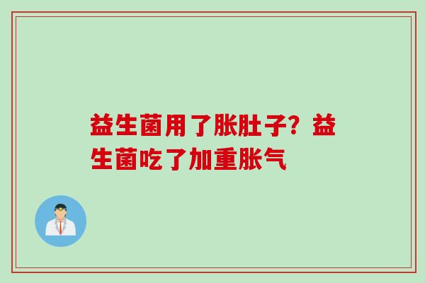 益生菌用了胀肚子?益生菌吃了加重 益生菌用了胀肚子?益生菌吃了加重