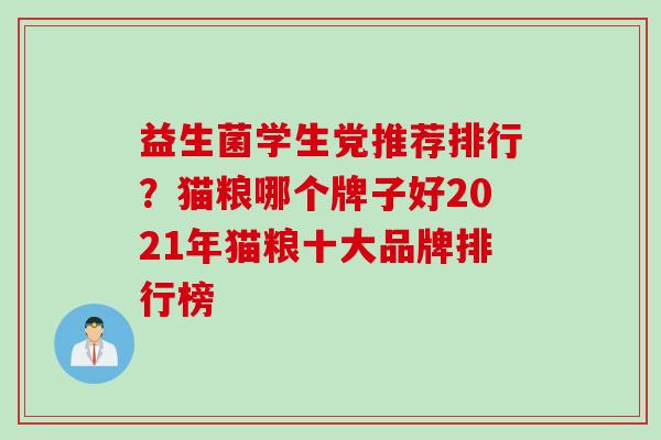 益生菌学生党推荐排行?猫粮哪个牌子好2021年猫粮十大品牌排行榜 益生菌学生党推荐排行?猫粮哪个牌子好2021年猫粮十大品牌排行榜