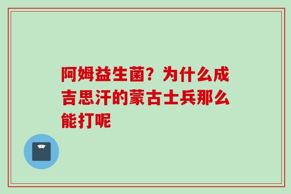 阿姆益生菌？为什么成吉思汗的蒙古士兵那么能打呢