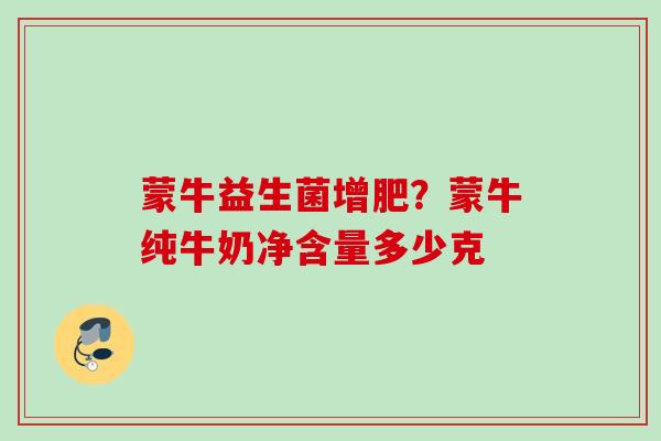 蒙牛益生菌增肥？蒙牛纯牛奶净含量多少克
