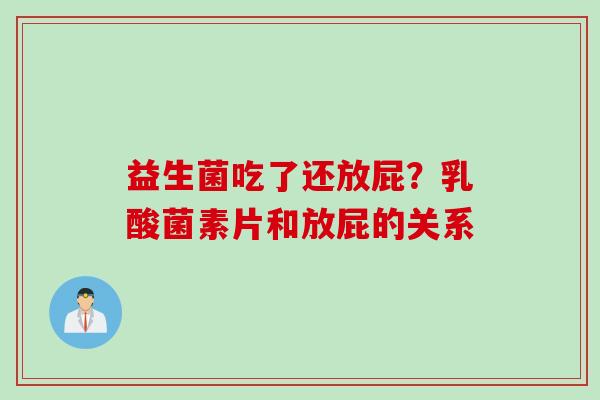益生菌吃了还放屁？乳酸菌素片和放屁的关系