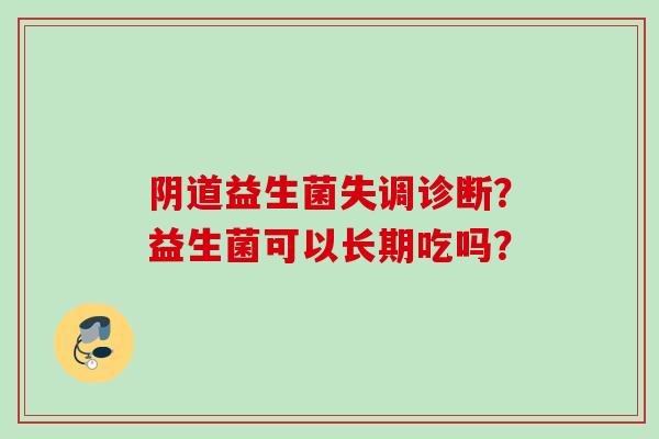 益生菌失调诊断？益生菌可以长期吃吗？