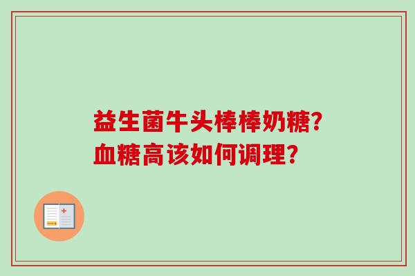 益生菌牛头棒棒奶糖？高该如何调理？