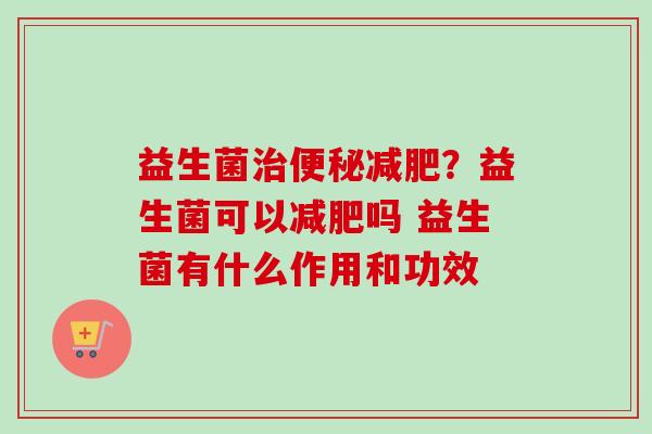 益生菌？益生菌可以吗 益生菌有什么作用和功效