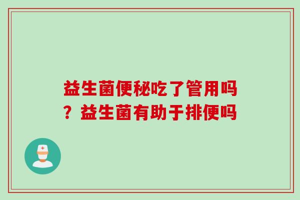 益生菌吃了管用吗？益生菌有助于排便吗