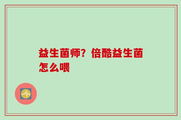 益生菌师？倍酷益生菌怎么喂