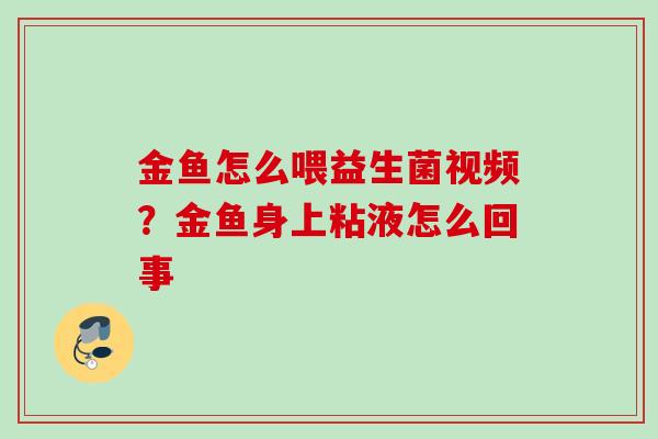 金鱼怎么喂益生菌视频？金鱼身上粘液怎么回事