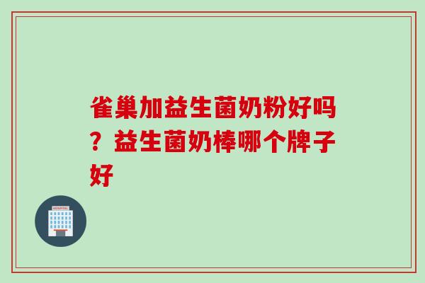 雀巢加益生菌奶粉好吗？益生菌奶棒哪个牌子好