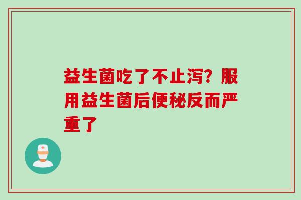 益生菌吃了不止泻？服用益生菌后反而严重了