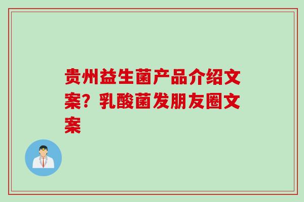 贵州益生菌产品介绍文案？乳酸菌发朋友圈文案
