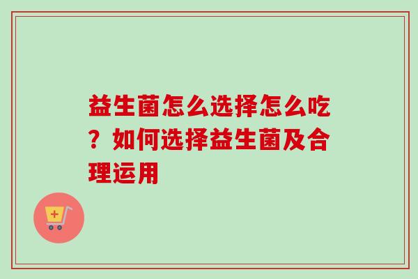 益生菌怎么选择怎么吃？如何选择益生菌及合理运用