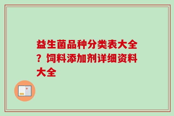 益生菌品种分类表大全？饲料添加剂详细资料大全