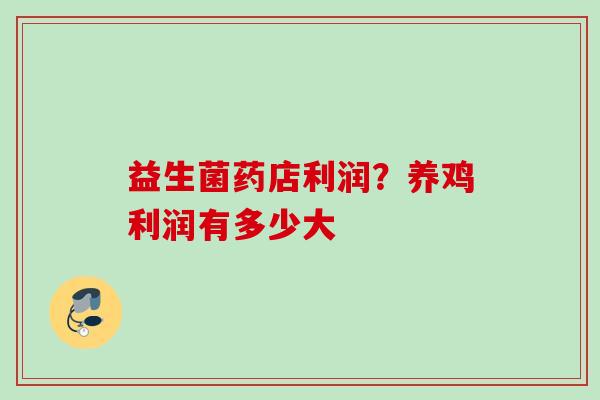 益生菌药店利润？养鸡利润有多少大