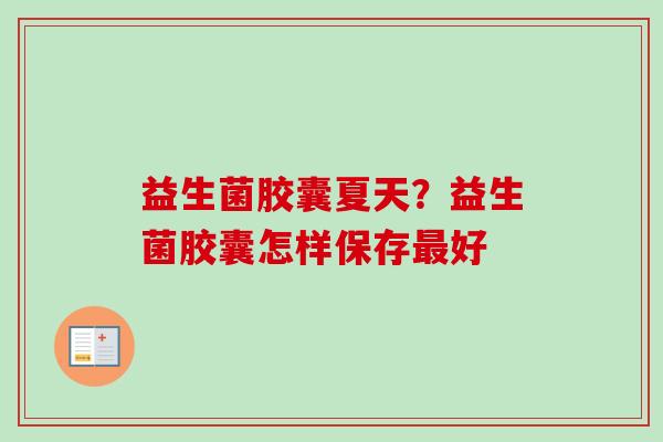 益生菌胶囊夏天？益生菌胶囊怎样保存好