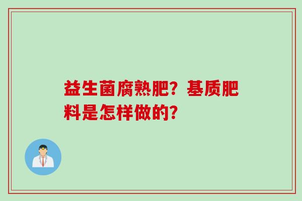 益生菌腐熟肥？基质肥料是怎样做的？