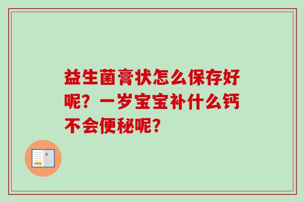 益生菌膏状怎么保存好呢？一岁宝宝补什么钙不会呢？