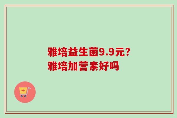雅培益生菌9.9元？雅培加营素好吗